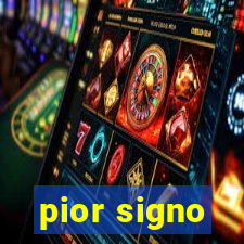 pior signo